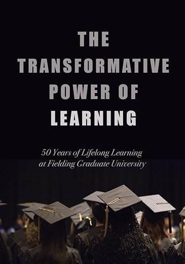 The Transformative Power of Learning: 50 years of Lifelong Learning at Fielding Graduate University: Nicklasson (Ed.), Elena I., Isbouts (Ed.), Jean-Pierre: 9781737943983: Amazon.com: Books